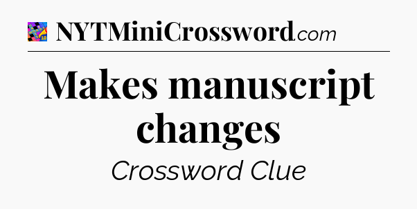 Makes manuscript changes Crossword Clue