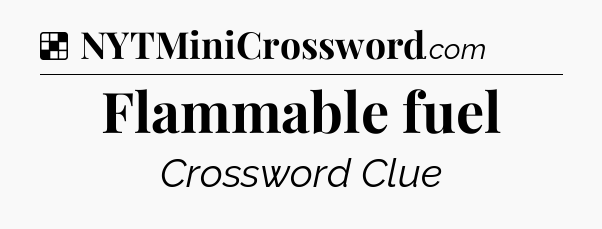 Solution: Flammable fuel - NYT Crossword