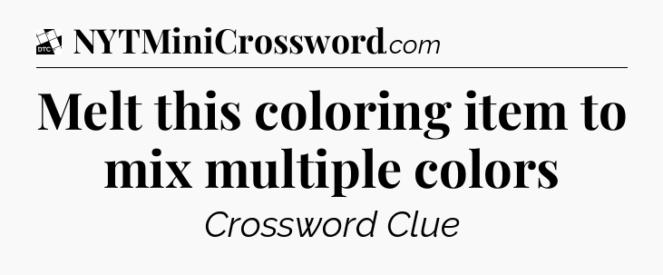 Melt this coloring item to mix multiple colors - Daily Themed Classic Crossword