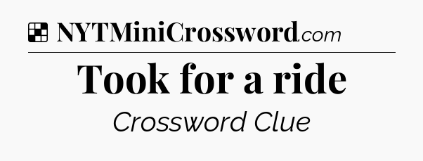 Solution: Took for a ride - NYT Crossword