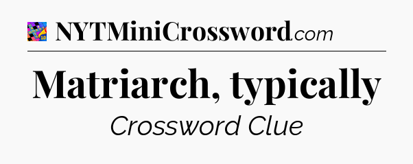 Matriarch, typically Crossword Clue