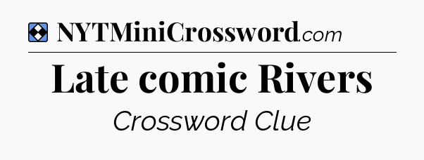 Solution: Late comic Rivers - NYT Mini Crossword