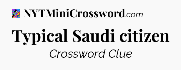 Typical Saudi citizen Crossword Clue