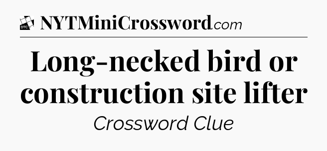 Long-necked bird or construction site lifter - Daily Themed Classic Crossword