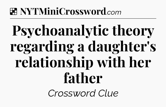 Solution: Psychoanalytic theory regarding a daughter's relationship with her father - NYT Crossword