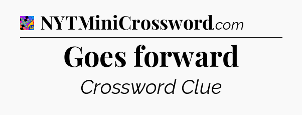 Goes forward Crossword Clue