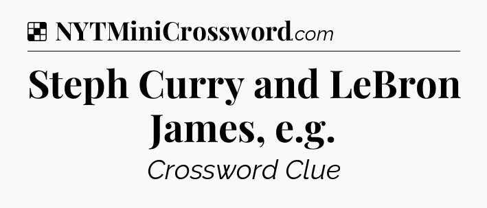 Solution: Steph Curry and LeBron James, e.g - NYT Crossword