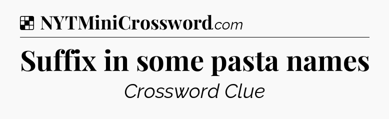 Solution: Suffix in some pasta names - NYT Crossword