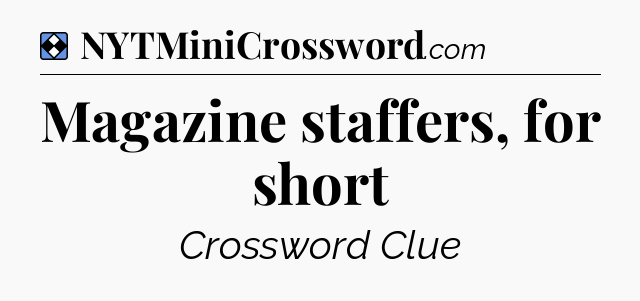 Solution: Magazine staffers, for short - NYT Mini Crossword