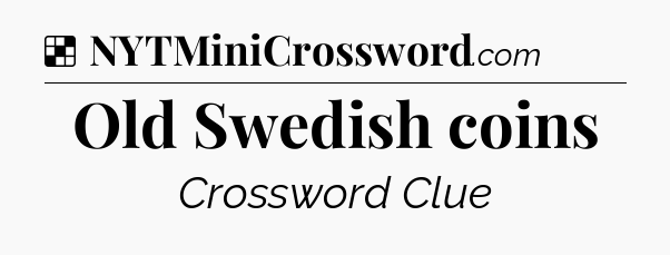 Solution: Old Swedish coins - NYT Crossword