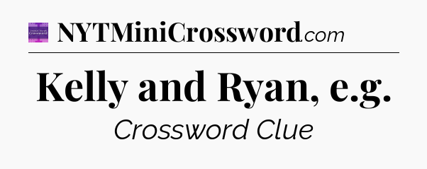 Kelly and Ryan, e.g - Thomas Joseph Crossword