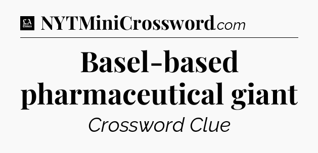 Basel-based pharmaceutical giant - LA Times Crossword