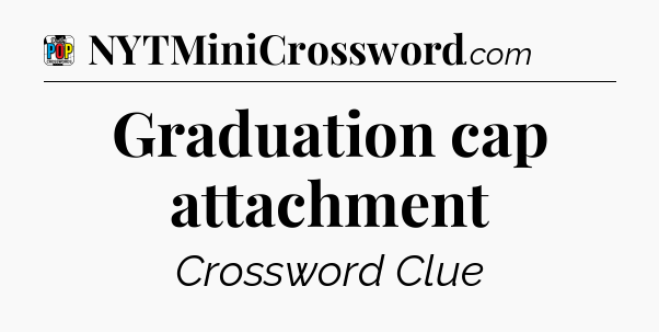 Graduation cap attachment Crossword Clue