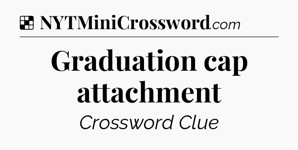 Solution: Graduation cap attachment - NYT Crossword