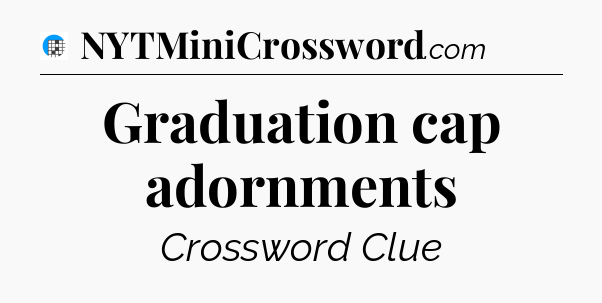 Graduation cap adornments Crossword Clue