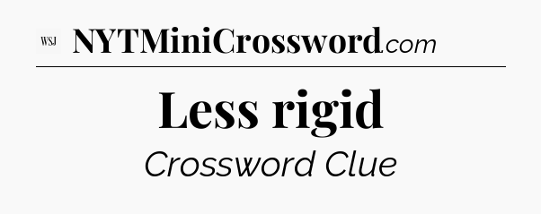 Less rigid - WSJ Crossword