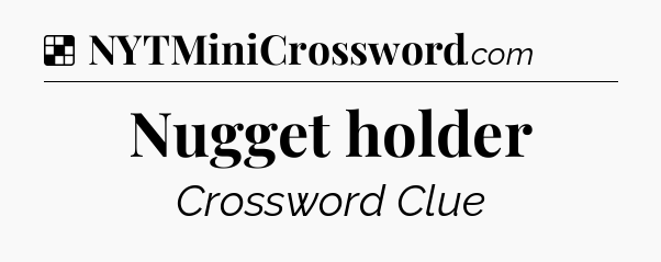 Solution: Nugget holder - NYT Crossword