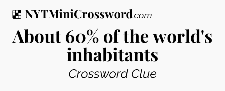 Solution: About 60% of the world's inhabitants - NYT Crossword
