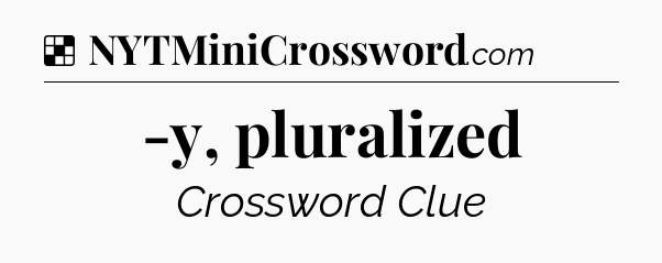 Solution: -y, pluralized - NYT Crossword