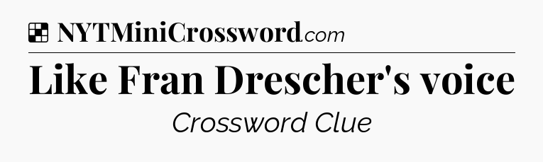 Solution: Like Fran Drescher's voice - NYT Crossword