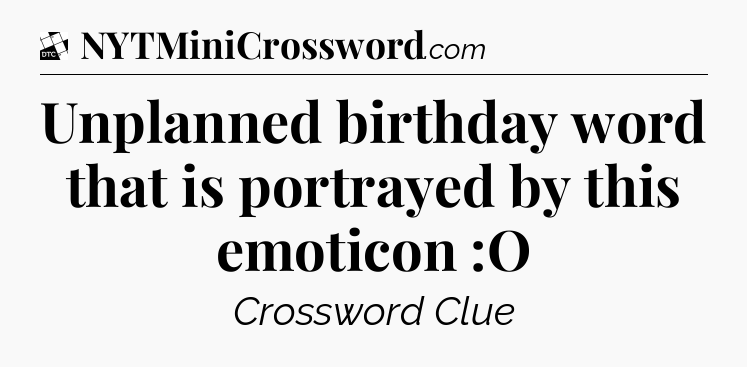 Unplanned birthday word that is portrayed by this emoticon :O - Daily Themed Classic Crossword