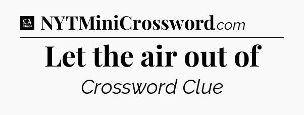 Let the air out of - LA Times Crossword