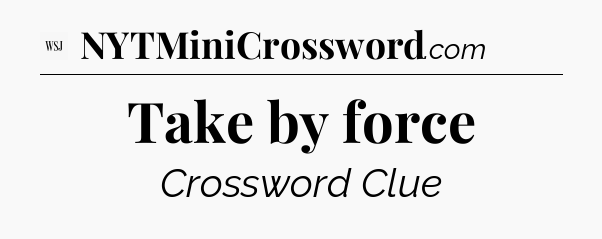 Take by force - WSJ Crossword