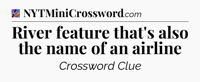 River feature that's also the name of an airline Crossword Clue