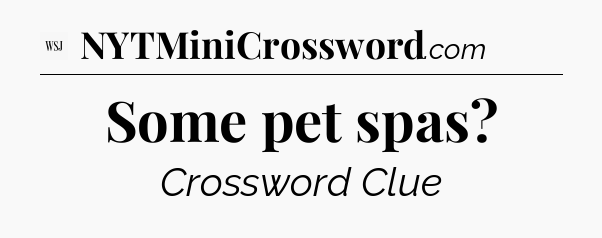 Some pet spas - WSJ Crossword