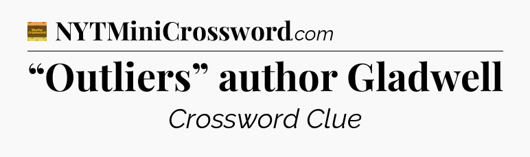 “Outliers” author Gladwell - Eugene Sheffer Crossword