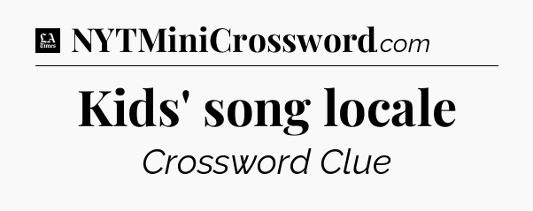 Kids' song locale - LA Times Crossword