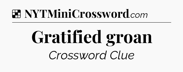 Solution: Gratified groan - NYT Crossword