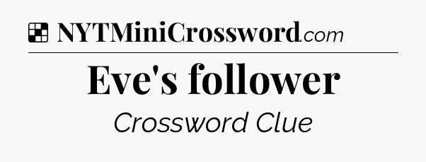 Solution: Eve's follower - NYT Crossword
