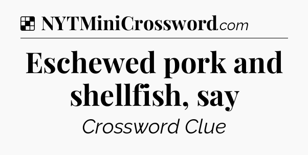 Solution: Eschewed pork and shellfish, say - NYT Crossword