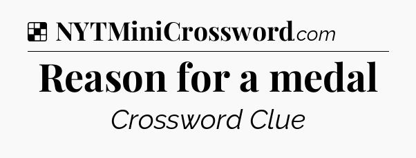 Solution: Reason for a medal - NYT Crossword