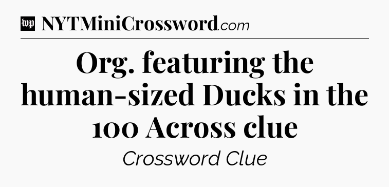 Org. featuring the human-sized Ducks in the 100 Across clue Crossword Clue