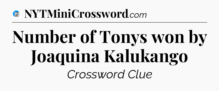 Number of Tonys won by Joaquina Kalukango Crossword Clue