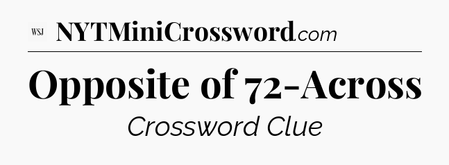 Opposite of 72-Across - WSJ Crossword