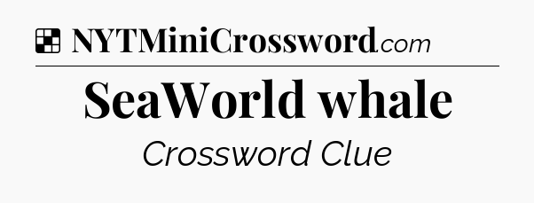 Solution: SeaWorld whale - NYT Crossword