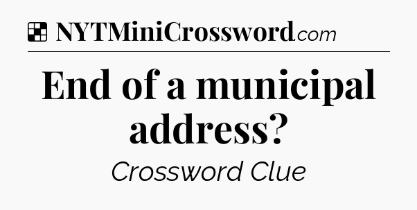 Solution: End of a municipal address - NYT Crossword