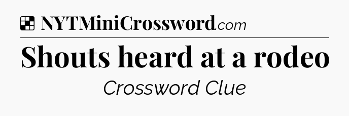 Solution: Shouts heard at a rodeo - NYT Crossword