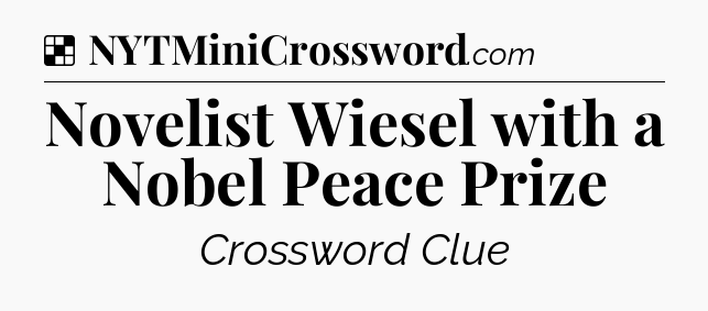 Solution: Novelist Wiesel with a Nobel Peace Prize - NYT Crossword