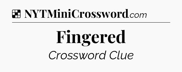 Solution: Fingered - NYT Crossword