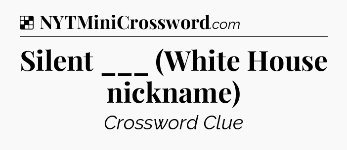Solution: Silent ___ (White House nickname) - NYT Crossword