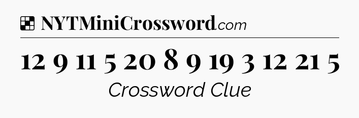 Solution: 12 9 11 5   20 8 9 19   3 12 21 5 - NYT Crossword