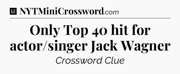 Only Top 40 hit for actor/singer Jack Wagner - LA Times Crossword