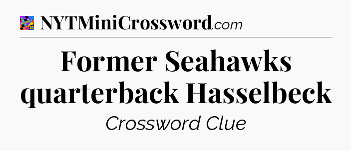 Former Seahawks quarterback Hasselbeck Crossword Clue