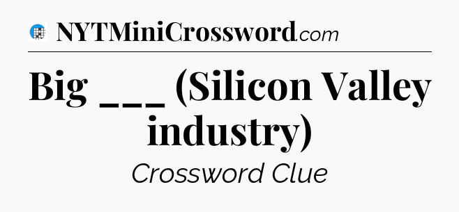 Big ___ (Silicon Valley industry) Crossword Clue