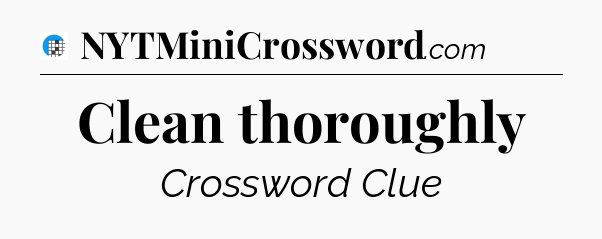 Clean thoroughly Crossword Clue