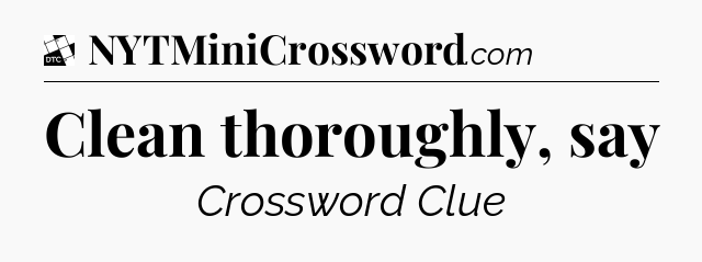 Clean thoroughly, say - Daily Themed Classic Crossword